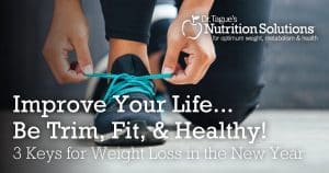 Dr. Tague, "Improve Your Life... Be Trim, Fit & Healthy! 3 Keys for Weight Loss in the New Year